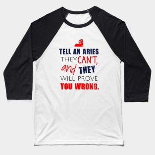 Tell an aries they can't, and they will prove you wrong Baseball T-Shirt